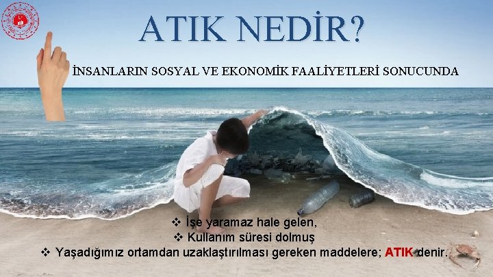 ATIK NEDİR? İNSANLARIN SOSYAL VE EKONOMİK FAALİYETLERİ SONUCUNDA v İşe yaramaz hale gelen, v