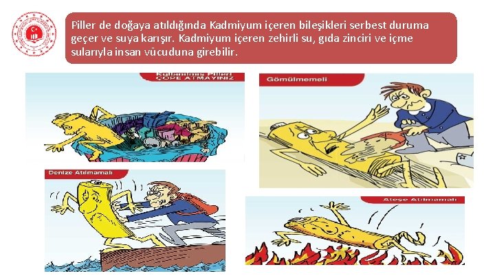 Piller de doğaya atıldığında Kadmiyum içeren bileşikleri serbest duruma geçer ve suya karışır. Kadmiyum