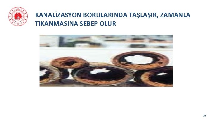 KANALİZASYON BORULARINDA TAŞLAŞIR, ZAMANLA TIKANMASINA SEBEP OLUR 24 