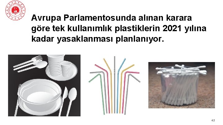 Avrupa Parlamentosunda alınan karara göre tek kullanımlık plastiklerin 2021 yılına kadar yasaklanması planlanıyor. 42