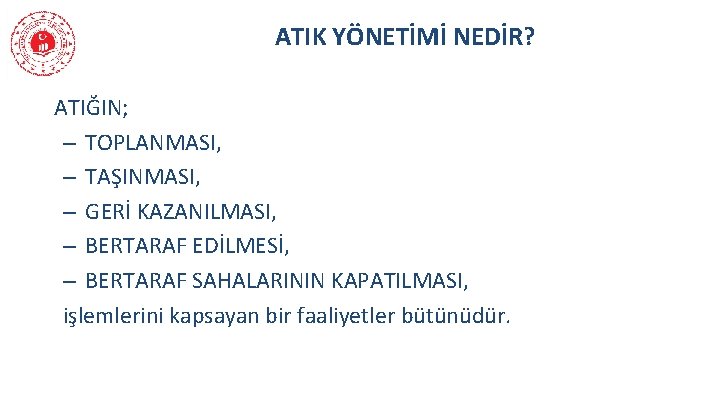 ATIK YÖNETİMİ NEDİR? ATIĞIN; – TOPLANMASI, – TAŞINMASI, – GERİ KAZANILMASI, – BERTARAF EDİLMESİ,