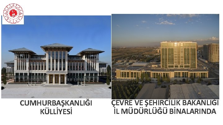 CUMHURBAŞKANLIĞI KÜLLİYESİ ÇEVRE VE ŞEHİRCİLİK BAKANLIĞI İL MÜDÜRLÜĞÜ BİNALARINDA 