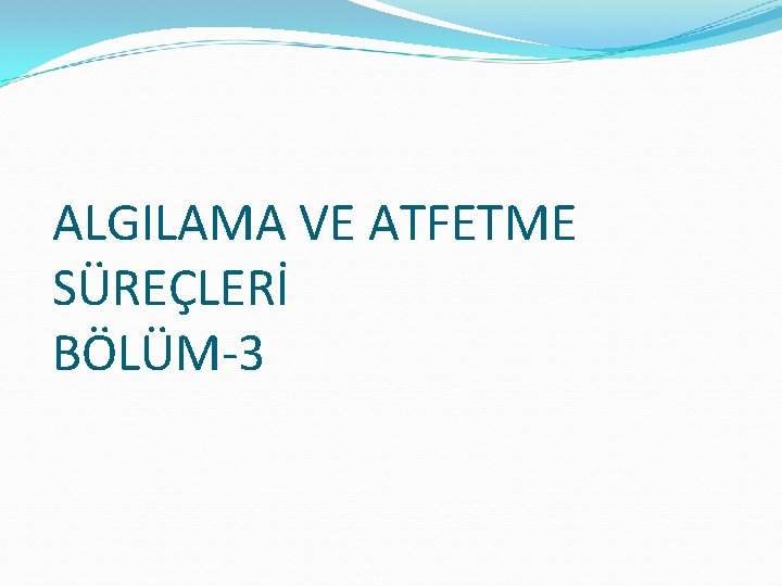 ALGILAMA VE ATFETME SÜREÇLERİ BÖLÜM-3 