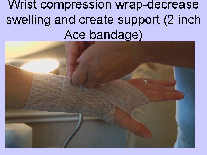 Wrist compression wrap-decrease swelling and create support (2 inch Ace bandage) 