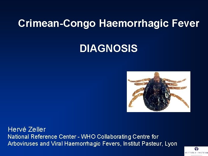 Crimean-Congo Haemorrhagic Fever DIAGNOSIS Hervé Zeller National Reference Center - WHO Collaborating Centre for