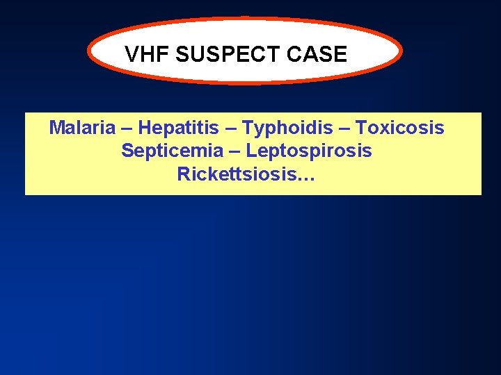 VHF SUSPECT CASE Malaria – Hepatitis – Typhoidis – Toxicosis Septicemia – Leptospirosis Rickettsiosis…