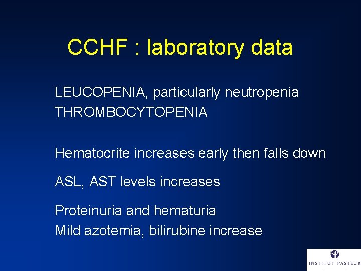 CCHF : laboratory data LEUCOPENIA, particularly neutropenia THROMBOCYTOPENIA Hematocrite increases early then falls down