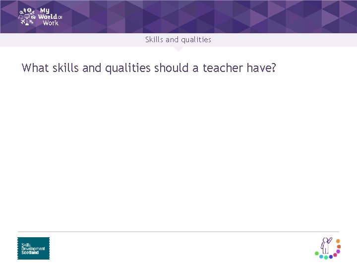 Skills and qualities What skills and qualities should a teacher have? 