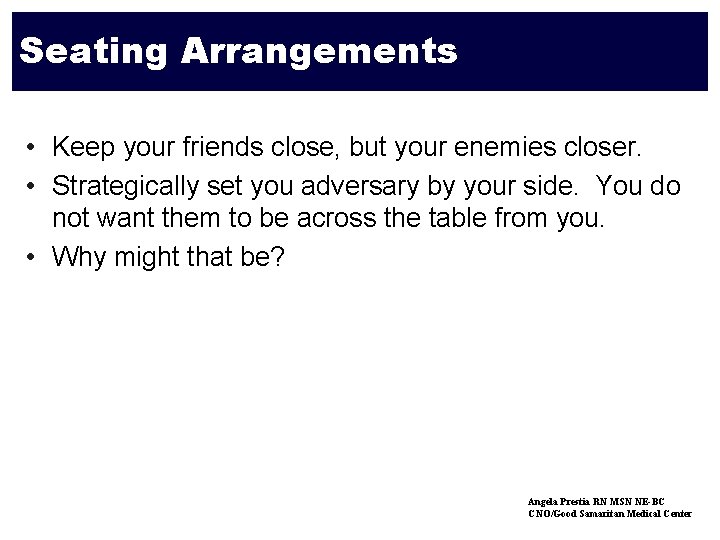 Face-Time Seating Arrangements • Keep your friends close, but your enemies closer. • Strategically