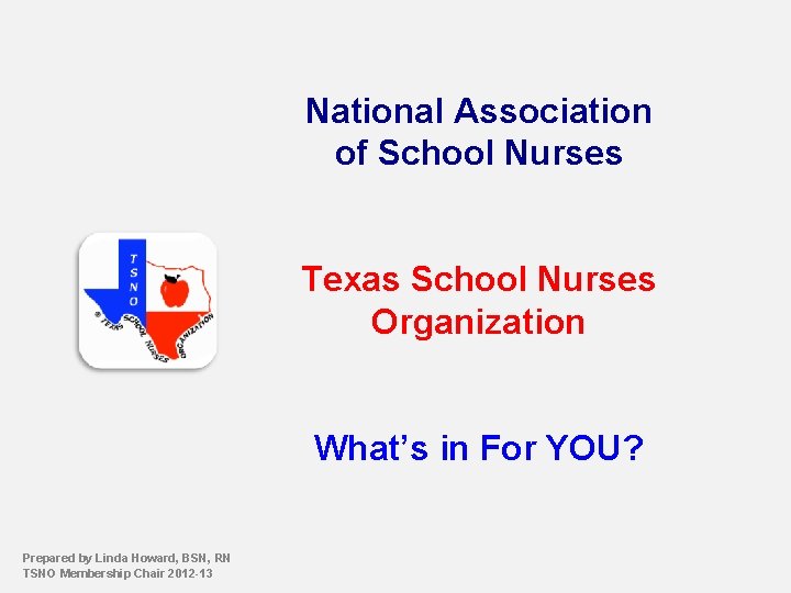 National Association of School Nurses Texas School Nurses Organization What’s in For YOU? Prepared