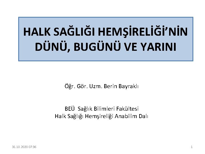 HALK SAĞLIĞI HEMŞİRELİĞİ’NİN DÜNÜ, BUGÜNÜ VE YARINI Öğr. Gör. Uzm. Berin Bayraklı BEÜ Sağlık