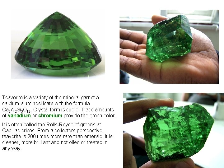 Tsavorite is a variety of the mineral garnet a calcium-aluminosilicate with the formula Ca