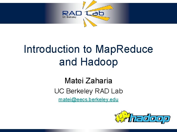 UC Berkeley Introduction to Map. Reduce and Hadoop Matei Zaharia UC Berkeley RAD Lab