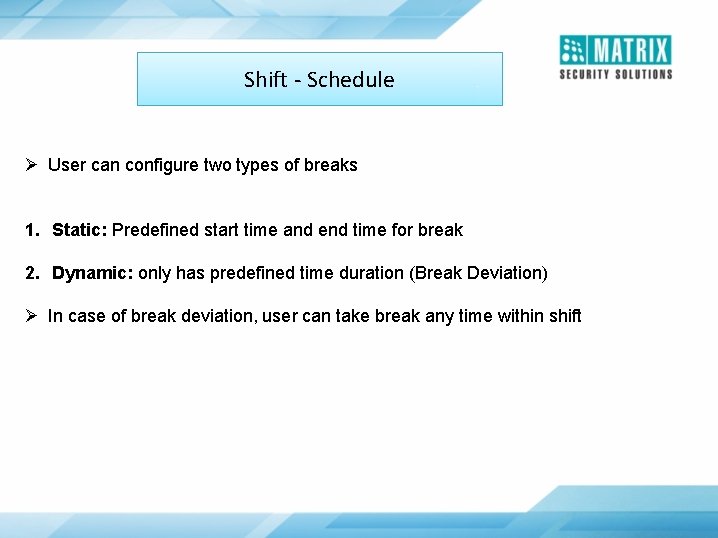 Shift - Schedule Ø User can configure two types of breaks 1. Static: Predefined