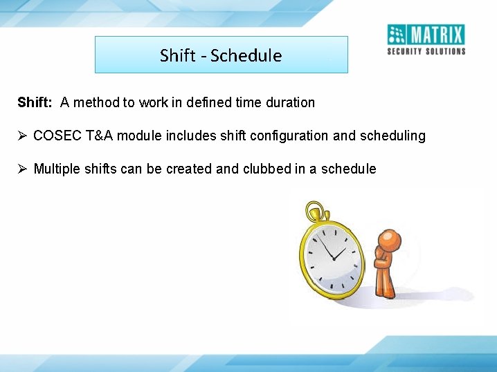 Shift - Schedule Shift: A method to work in defined time duration Ø COSEC
