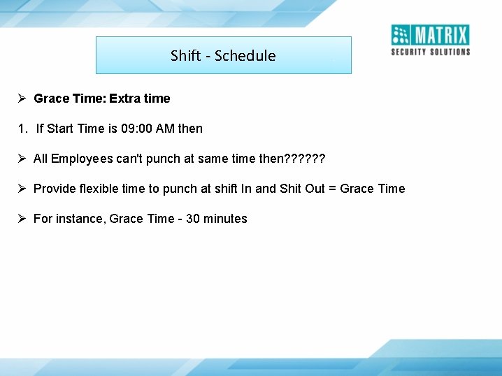 Shift - Schedule Ø Grace Time: Extra time 1. If Start Time is 09: