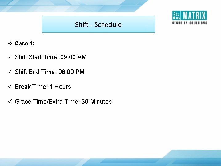 Shift - Schedule v Case 1: ü Shift Start Time: 09: 00 AM ü