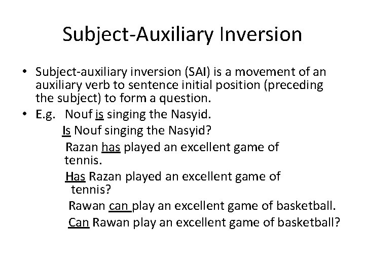 Subject-Auxiliary Inversion • Subject-auxiliary inversion (SAI) is a movement of an auxiliary verb to