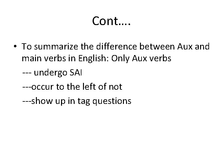 Cont…. • To summarize the difference between Aux and main verbs in English: Only