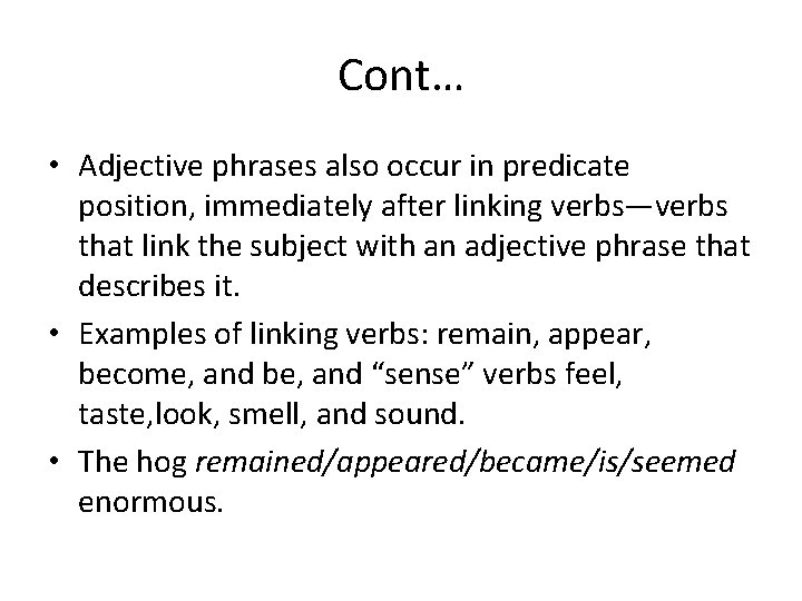 Cont… • Adjective phrases also occur in predicate position, immediately after linking verbs—verbs that