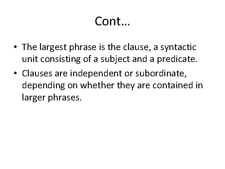Cont… • The largest phrase is the clause, a syntactic unit consisting of a