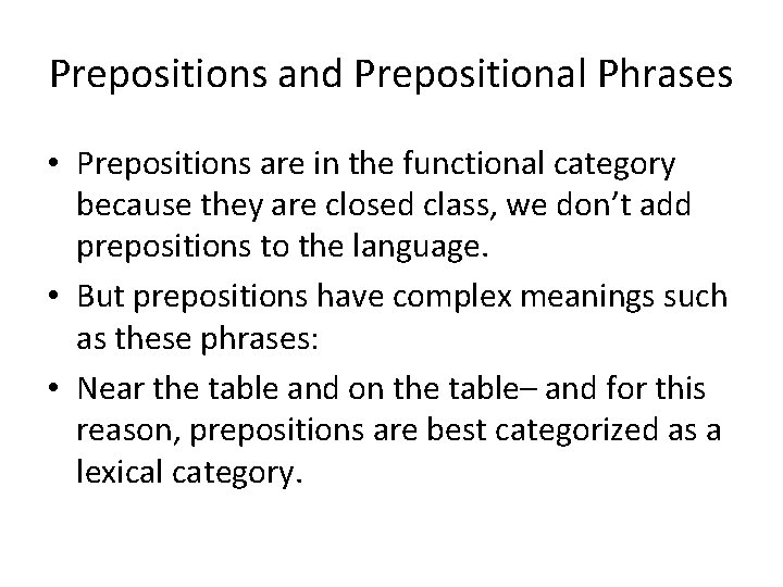 Prepositions and Prepositional Phrases • Prepositions are in the functional category because they are