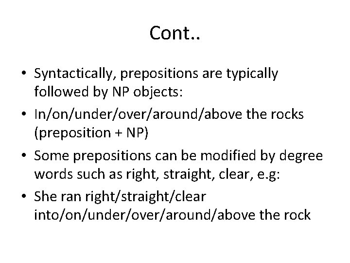 Cont. . • Syntactically, prepositions are typically followed by NP objects: • In/on/under/over/around/above the