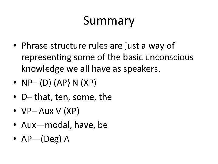 Summary • Phrase structure rules are just a way of representing some of the