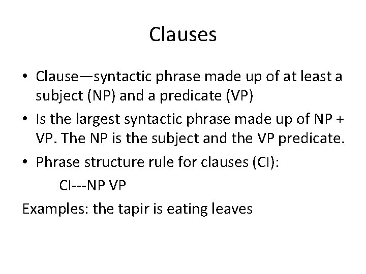 Clauses • Clause—syntactic phrase made up of at least a subject (NP) and a
