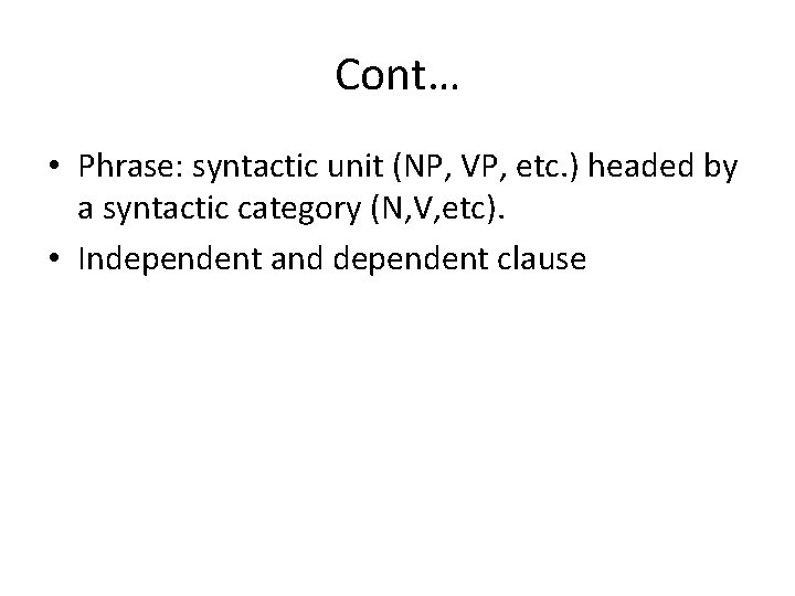 Cont… • Phrase: syntactic unit (NP, VP, etc. ) headed by a syntactic category