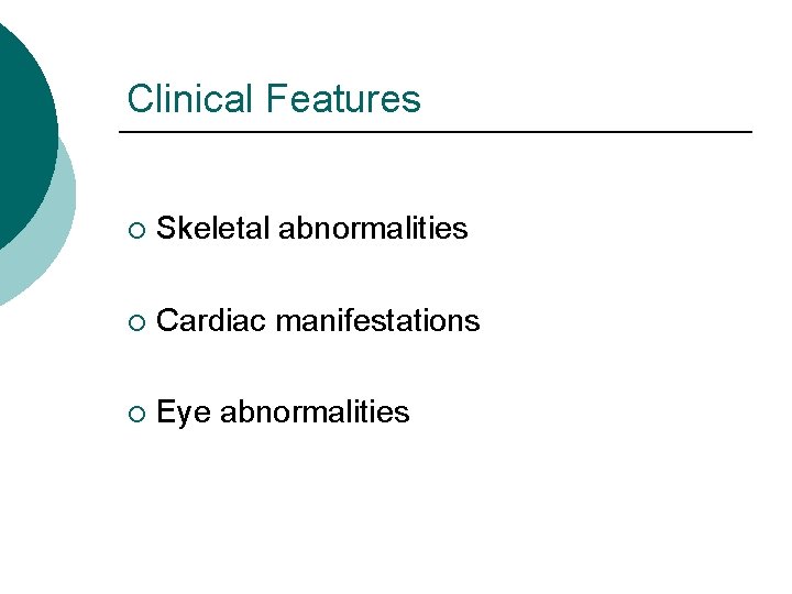 Clinical Features ¡ Skeletal abnormalities ¡ Cardiac manifestations ¡ Eye abnormalities 