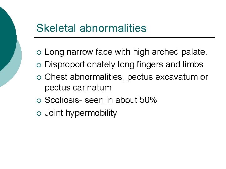 Skeletal abnormalities ¡ ¡ ¡ Long narrow face with high arched palate. Disproportionately long