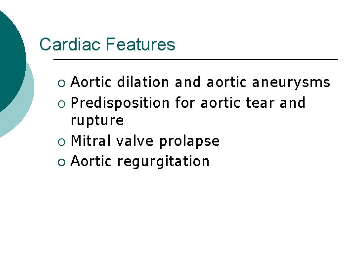 Cardiac Features Aortic dilation and aortic aneurysms ¡ Predisposition for aortic tear and rupture