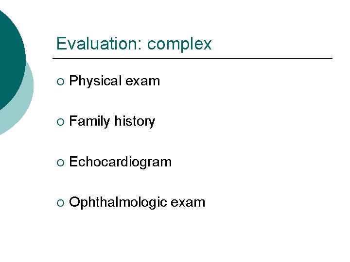 Evaluation: complex ¡ Physical exam ¡ Family history ¡ Echocardiogram ¡ Ophthalmologic exam 