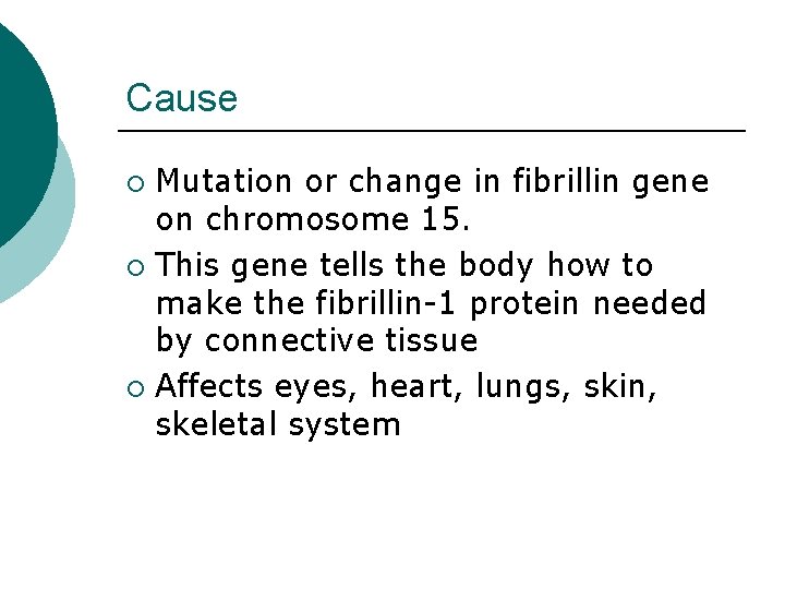 Cause Mutation or change in fibrillin gene on chromosome 15. ¡ This gene tells