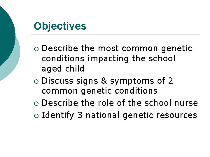 Objectives Describe the most common genetic conditions impacting the school aged child ¡ Discuss