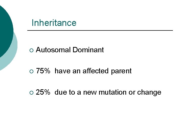 Inheritance ¡ Autosomal Dominant ¡ 75% have an affected parent ¡ 25% due to