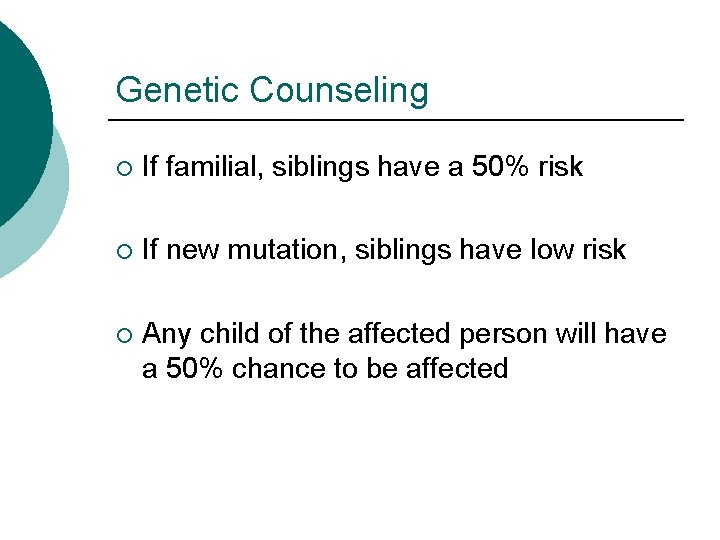 Genetic Counseling ¡ If familial, siblings have a 50% risk ¡ If new mutation,