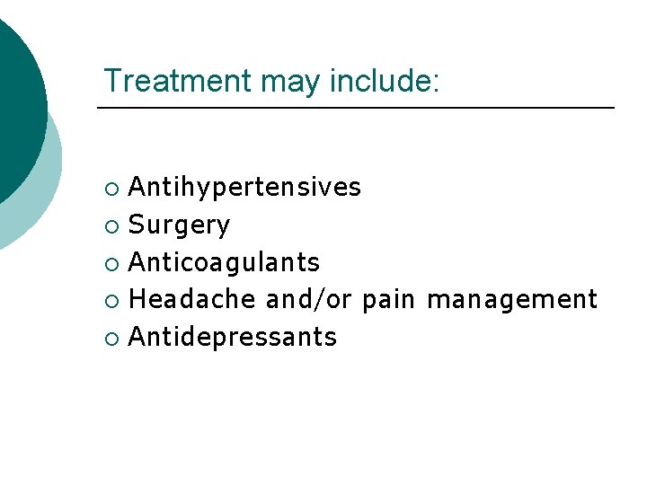 Treatment may include: Antihypertensives ¡ Surgery ¡ Anticoagulants ¡ Headache and/or pain management ¡