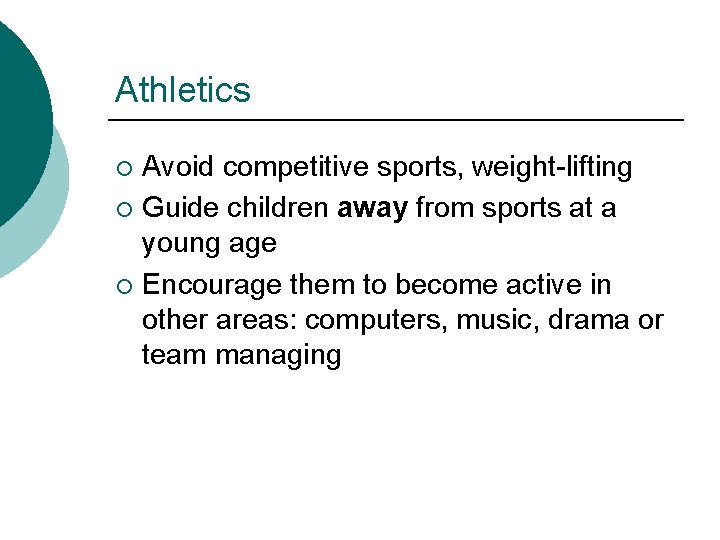 Athletics Avoid competitive sports, weight-lifting ¡ Guide children away from sports at a young