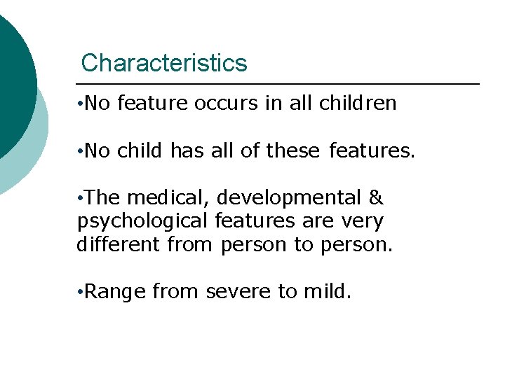 Characteristics • No feature occurs in all children • No child has all of