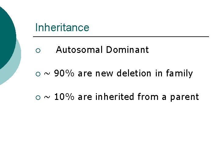 Inheritance ¡ Autosomal Dominant ¡ ~ 90% are new deletion in family ¡ ~