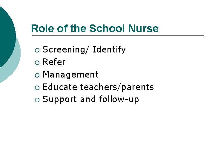 Role of the School Nurse Screening/ Identify ¡ Refer ¡ Management ¡ Educate teachers/parents