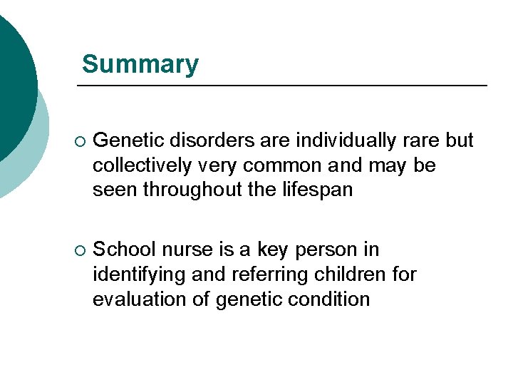 Summary ¡ Genetic disorders are individually rare but collectively very common and may be