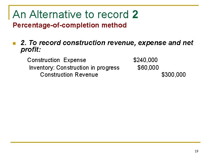 An Alternative to record 2 Percentage-of-completion method n 2. To record construction revenue, expense An Alternative to record 2 Percentage-of-completion method n 2. To record construction revenue, expense