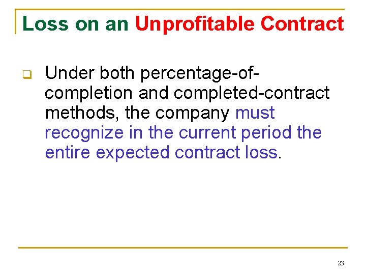 Loss on an Unprofitable Contract q Under both percentage-ofcompletion and completed-contract methods, the company Loss on an Unprofitable Contract q Under both percentage-ofcompletion and completed-contract methods, the company