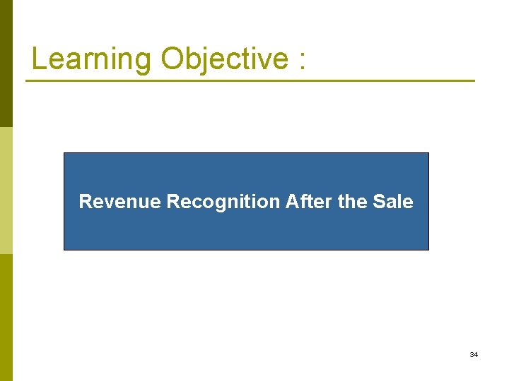 Learning Objective : Revenue Recognition After the Sale 34 Learning Objective : Revenue Recognition After the Sale 34
