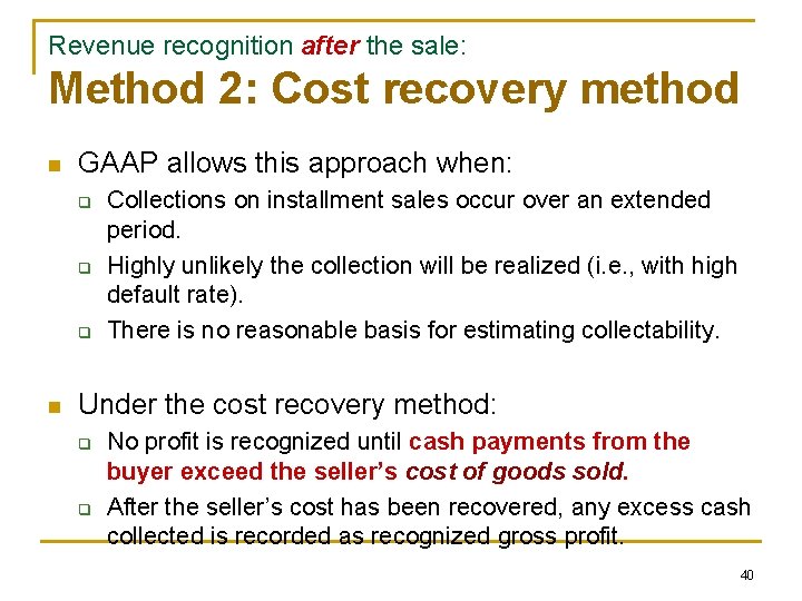 Revenue recognition after the sale: Method 2: Cost recovery method n GAAP allows this Revenue recognition after the sale: Method 2: Cost recovery method n GAAP allows this