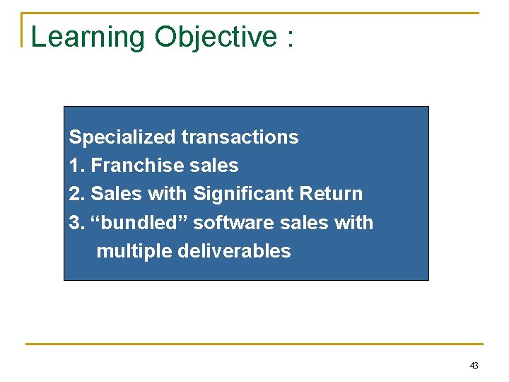 Learning Objective : Specialized transactions 1. Franchise sales 2. Sales with Significant Return 3. Learning Objective : Specialized transactions 1. Franchise sales 2. Sales with Significant Return 3.