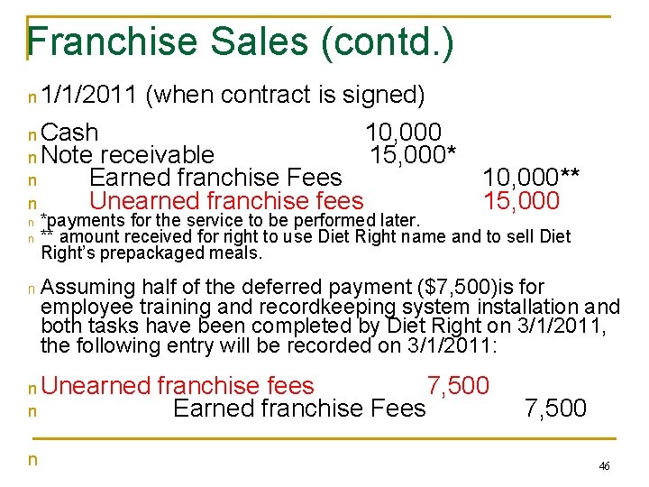 Franchise Sales (contd. ) n 1/1/2011 (when contract is signed) n Cash 10, 000 Franchise Sales (contd. ) n 1/1/2011 (when contract is signed) n Cash 10, 000